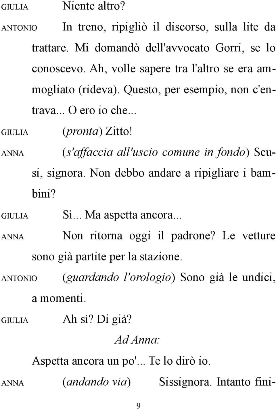 (s'affaccia all'uscio comune in fondo) Scusi, signora. Non debbo andare a ripigliare i bambini? Sì... Ma aspetta ancora... Non ritorna oggi il padrone?