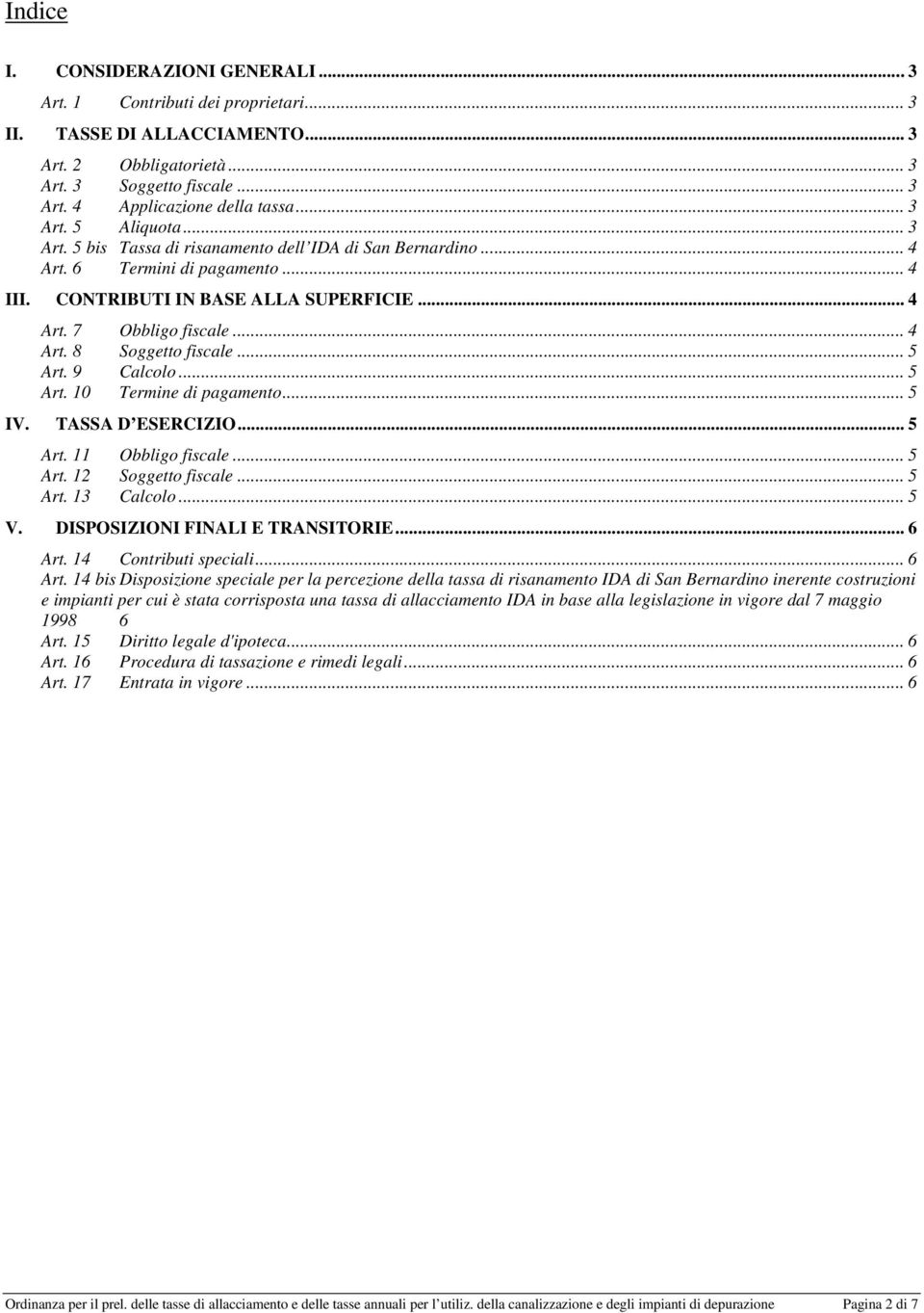 .. 5 Art. 9 Calcolo... 5 Art. 10 Termine di pagamento... 5 IV. TASSA D ESERCIZIO... 5 Art. 11 Obbligo fiscale... 5 Art. 12 Soggetto fiscale... 5 Art. 13 Calcolo... 5 V.