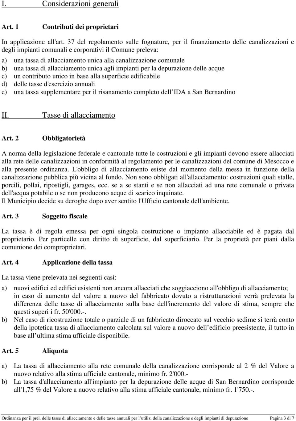 comunale b) una tassa di allacciamento unica agli impianti per la depurazione delle acque c) un contributo unico in base alla superficie edificabile d) delle tasse d'esercizio annuali e) una tassa