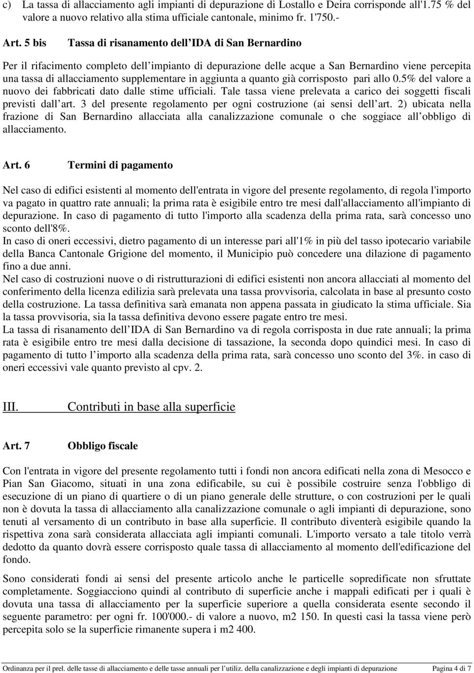 aggiunta a quanto già corrisposto pari allo 0.5% del valore a nuovo dei fabbricati dato dalle stime ufficiali. Tale tassa viene prelevata a carico dei soggetti fiscali previsti dall art.