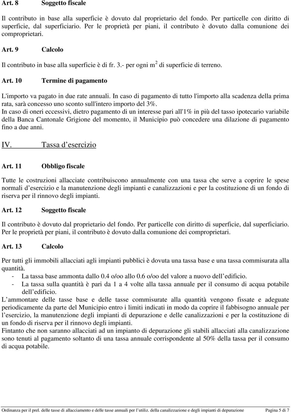 In caso di pagamento di tutto l'importo alla scadenza della prima rata, sarà concesso uno sconto sull'intero importo del 3%.