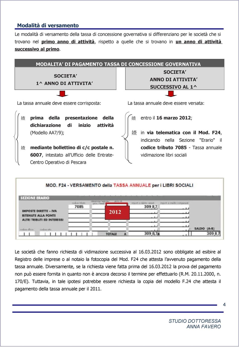 MODALITA DI PAGAMENTO TASSA DI CONCESSIONE GOVERNATIVA SOCIETA SOCIETA ANNO DI ATTIVITA 1^ ANNO DI ATTIVITA SUCCESSIVO AL 1^ La tassa annuale deve essere corrisposta: La tassa annuale deve essere