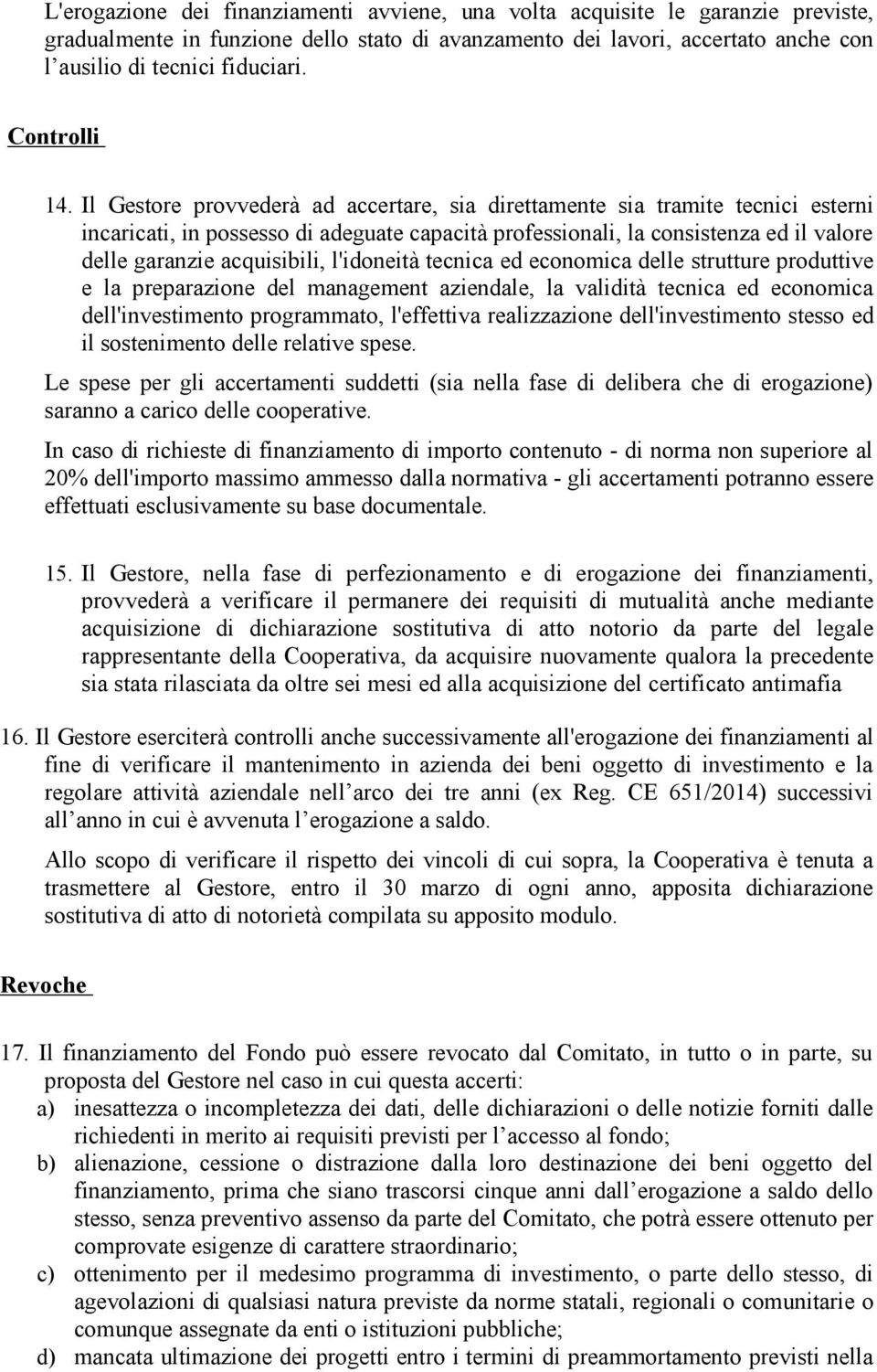 Il Gestore provvederà ad accertare, sia direttamente sia tramite tecnici esterni incaricati, in possesso di adeguate capacità professionali, la consistenza ed il valore delle garanzie acquisibili,