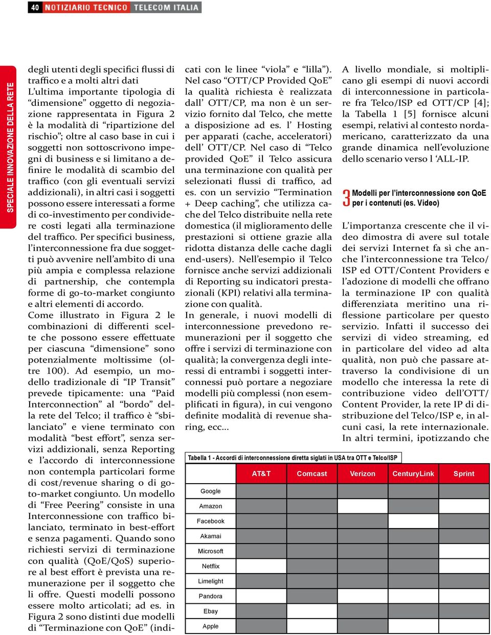 casi i soggetti possono essere interessati a forme di co-investimento per condividere costi legati alla terminazione del traffico.