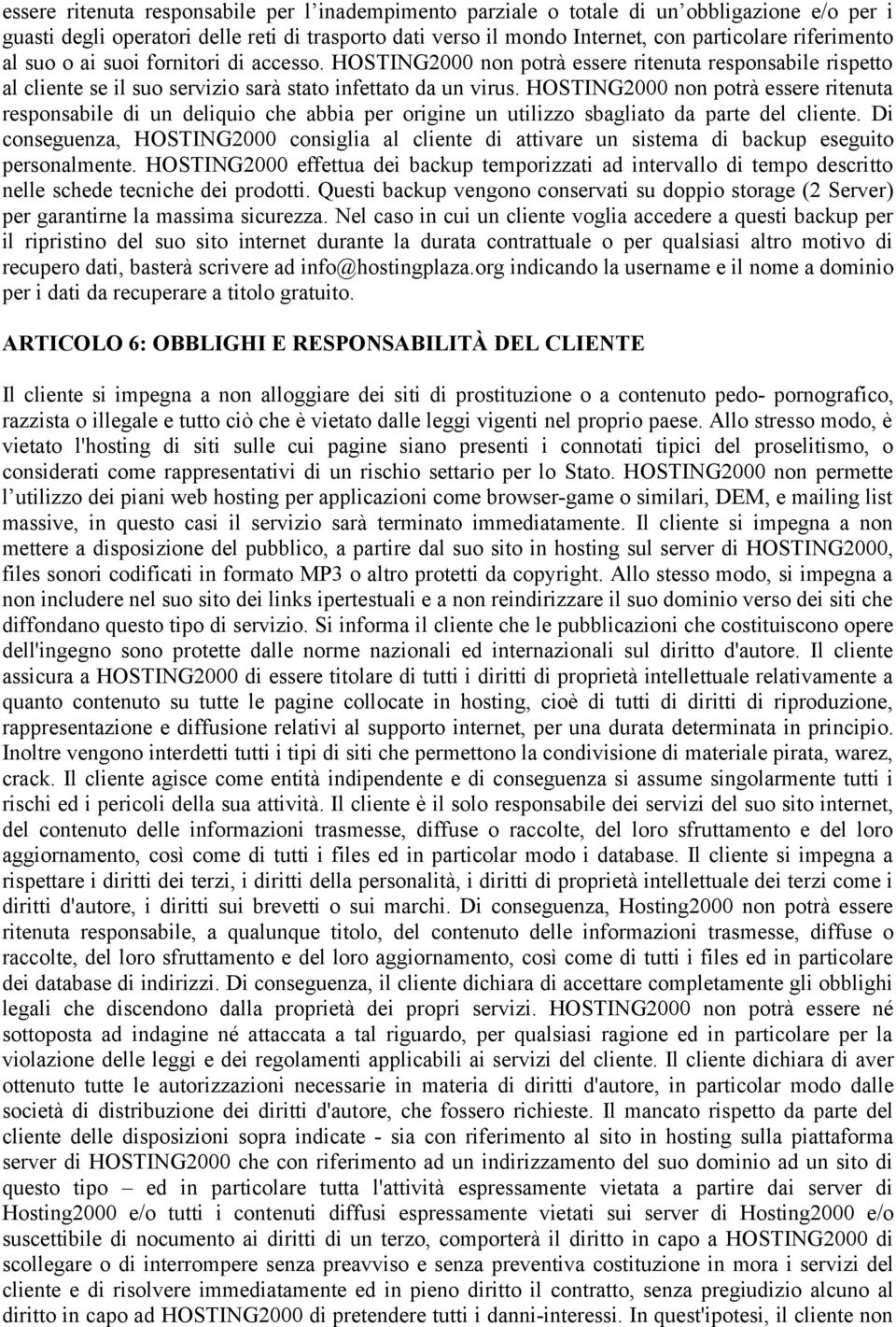 HOSTING2000 non potrà essere ritenuta responsabile di un deliquio che abbia per origine un utilizzo sbagliato da parte del cliente.