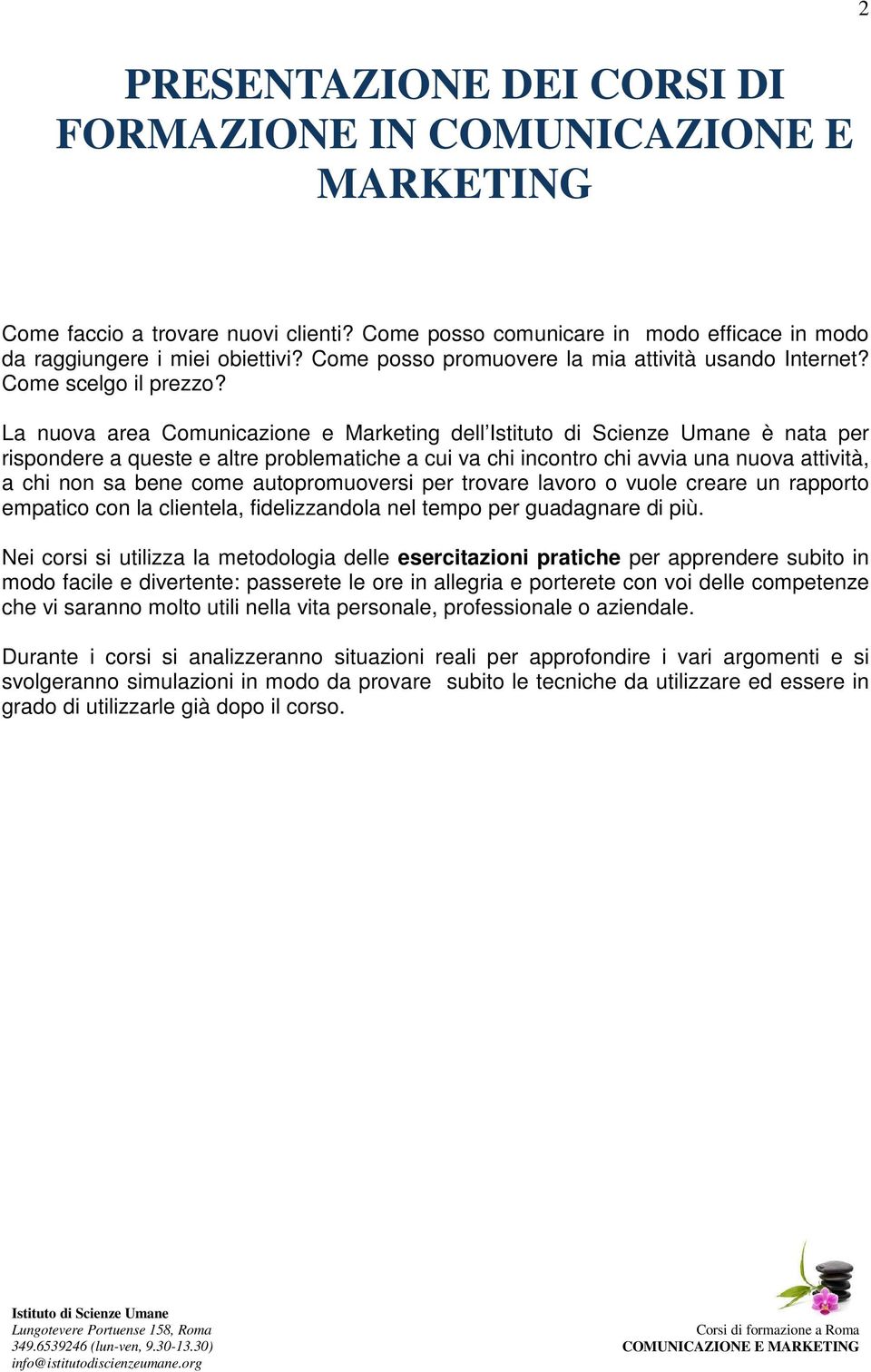 La nuova area Comunicazione e Marketing dell è nata per rispondere a queste e altre problematiche a cui va chi incontro chi avvia una nuova attività, a chi non sa bene come autopromuoversi per