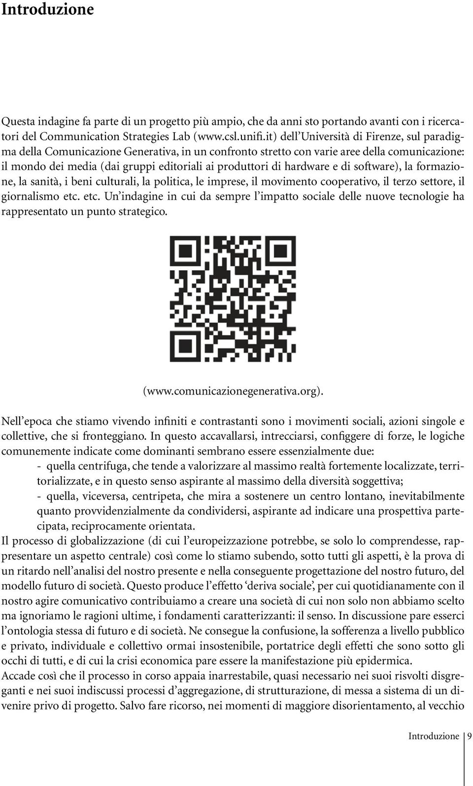 hardware e di software), la formazione, la sanità, i beni culturali, la politica, le imprese, il movimento cooperativo, il terzo settore, il giornalismo etc.