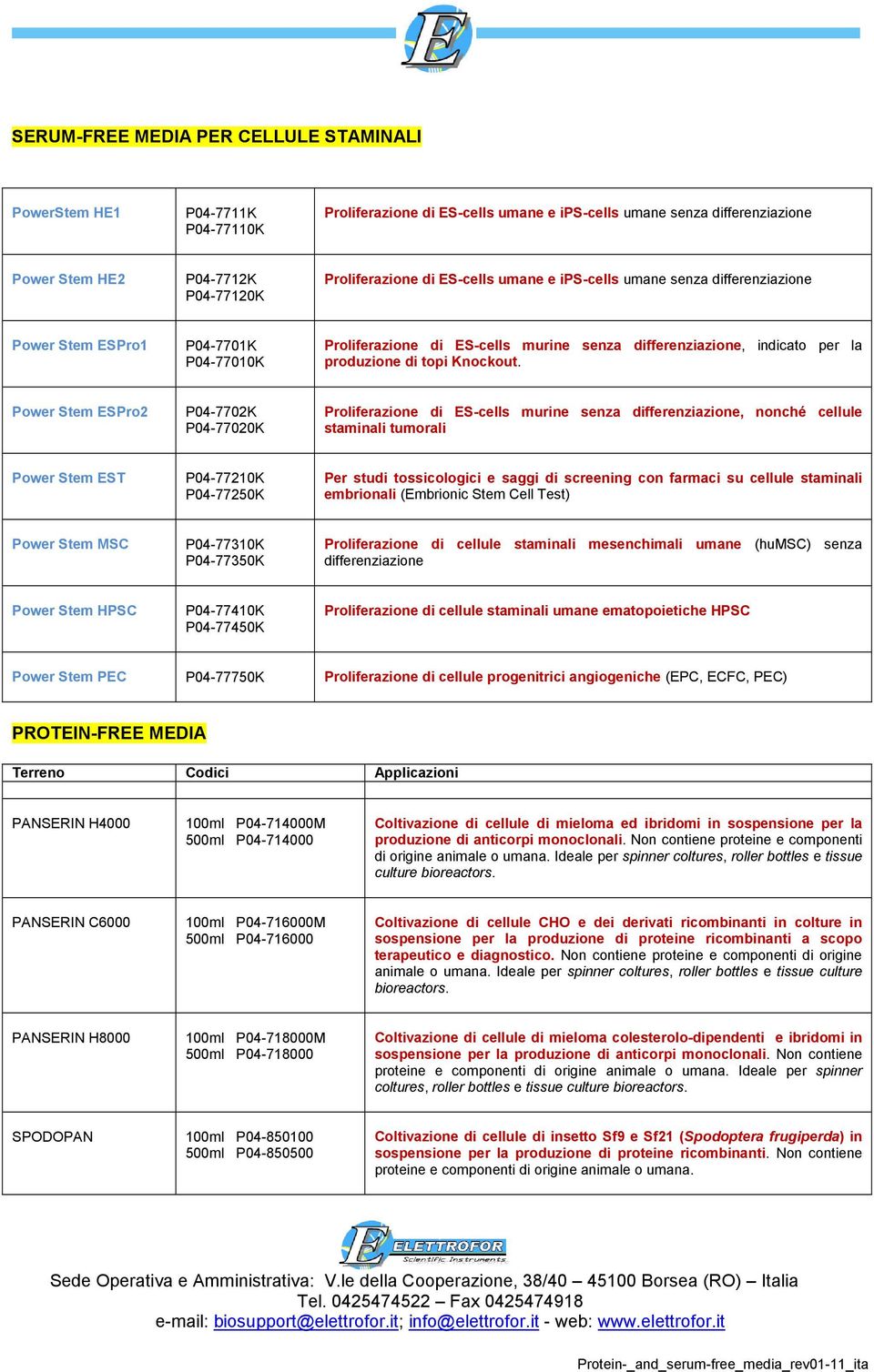 Power Stem ESPro2 P04-7702K P04-77020K Proliferazione di ES-cells murine senza differenziazione, nonché cellule staminali tumorali Power Stem EST P04-77210K P04-77250K Per studi tossicologici e saggi