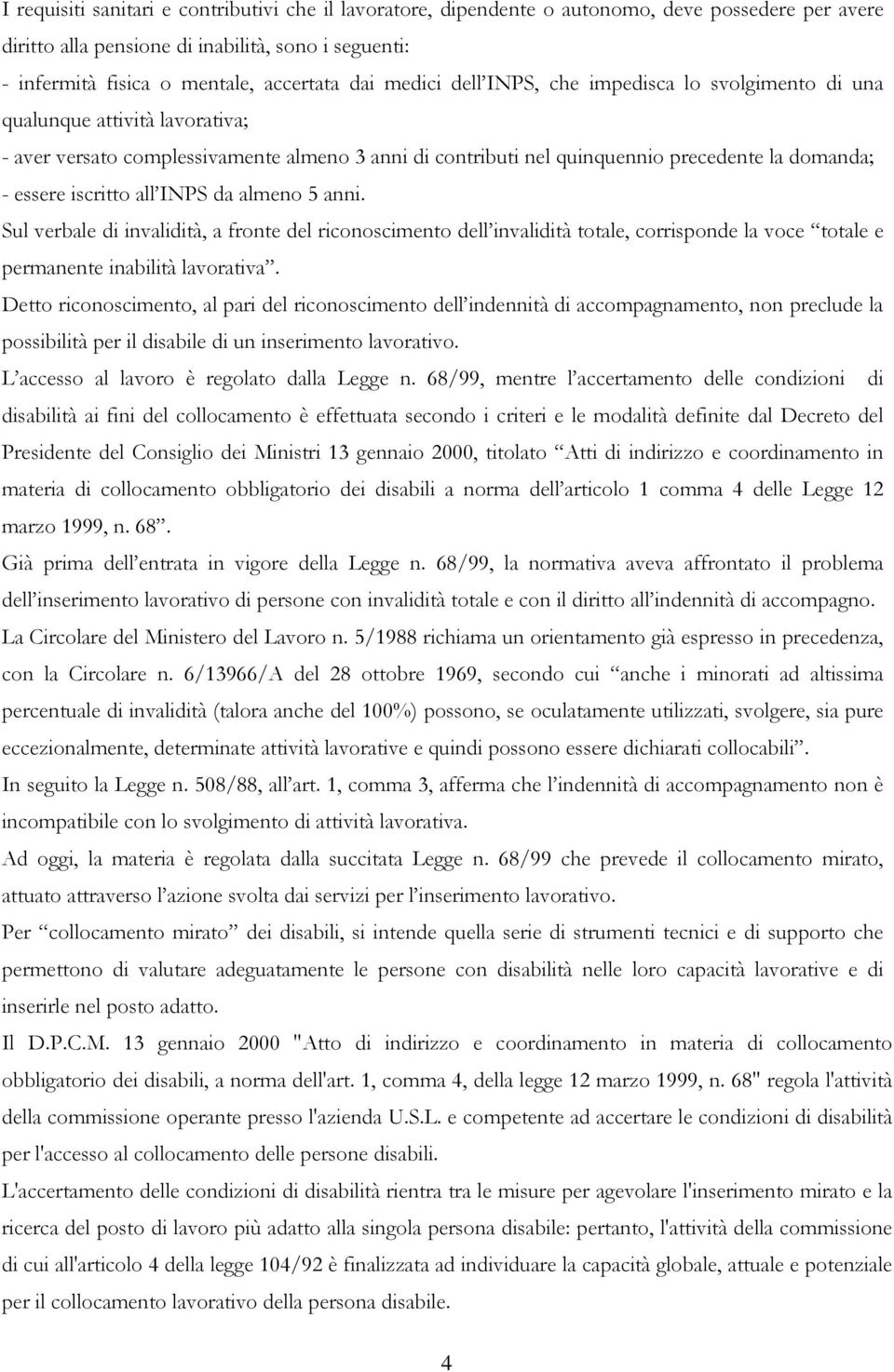 iscritto all INPS da almeno 5 anni. Sul verbale di invalidità, a fronte del riconoscimento dell invalidità totale, corrisponde la voce totale e permanente inabilità lavorativa.