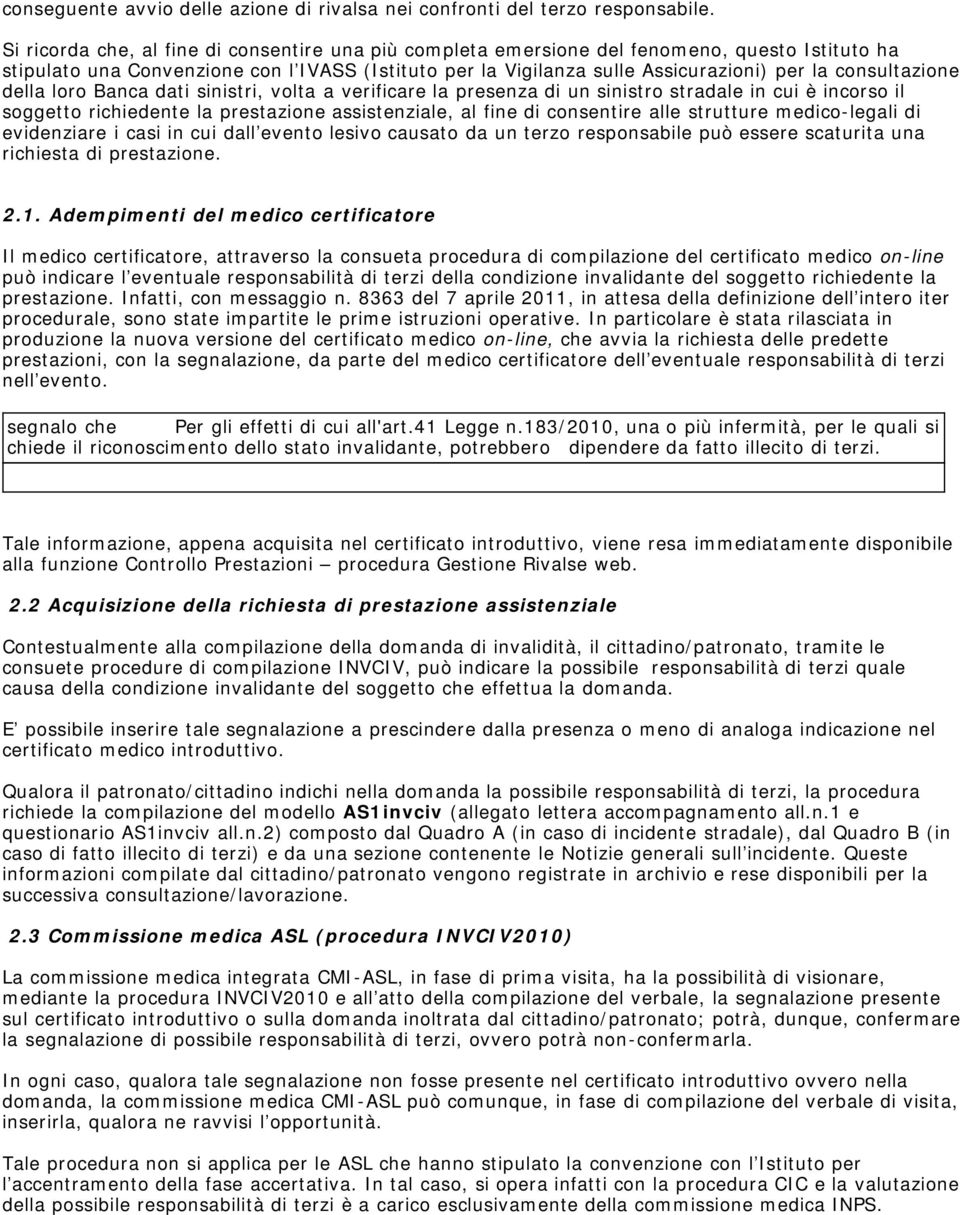 consultazione della loro Banca dati sinistri, volta a verificare la presenza di un sinistro stradale in cui è incorso il soggetto richiedente la prestazione assistenziale, al fine di consentire alle