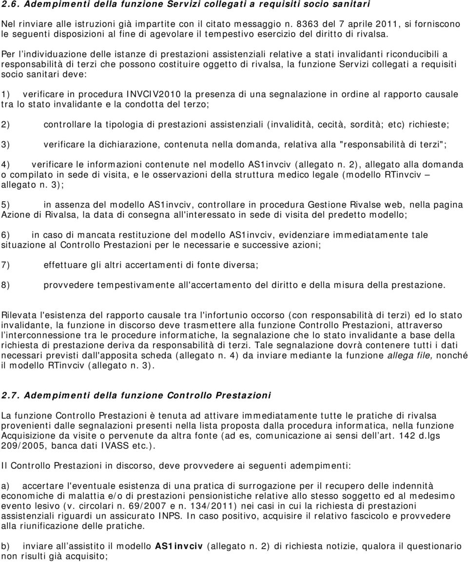 Per l individuazione delle istanze di prestazioni assistenziali relative a stati invalidanti riconducibili a responsabilità di terzi che possono costituire oggetto di rivalsa, la funzione Servizi