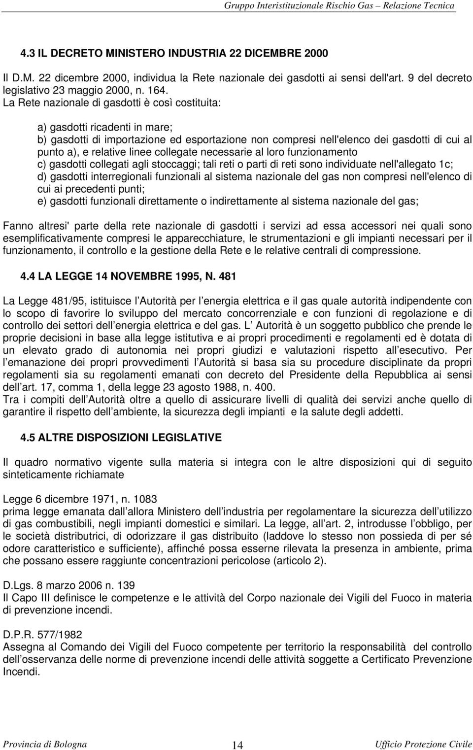 collegate necessarie al loro funzionamento c) gasdotti collegati agli stoccaggi; tali reti o parti di reti sono individuate nell'allegato 1c; d) gasdotti interregionali funzionali al sistema