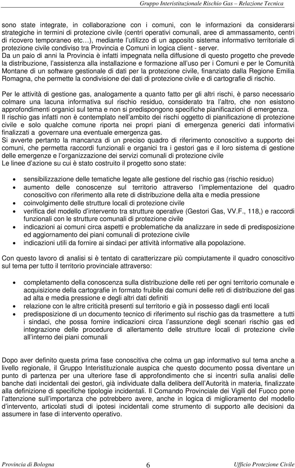 Da un paio di anni la Provincia è infatti impegnata nella diffusione di questo progetto che prevede la distribuzione, l assistenza alla installazione e formazione all uso per i Comuni e per le