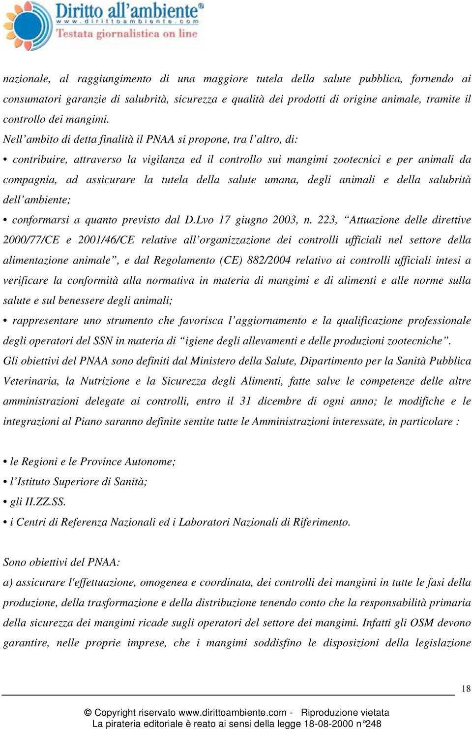 Nell ambito di detta finalità il PNAA si propone, tra l altro, di: contribuire, attraverso la vigilanza ed il controllo sui mangimi zootecnici e per animali da compagnia, ad assicurare la tutela