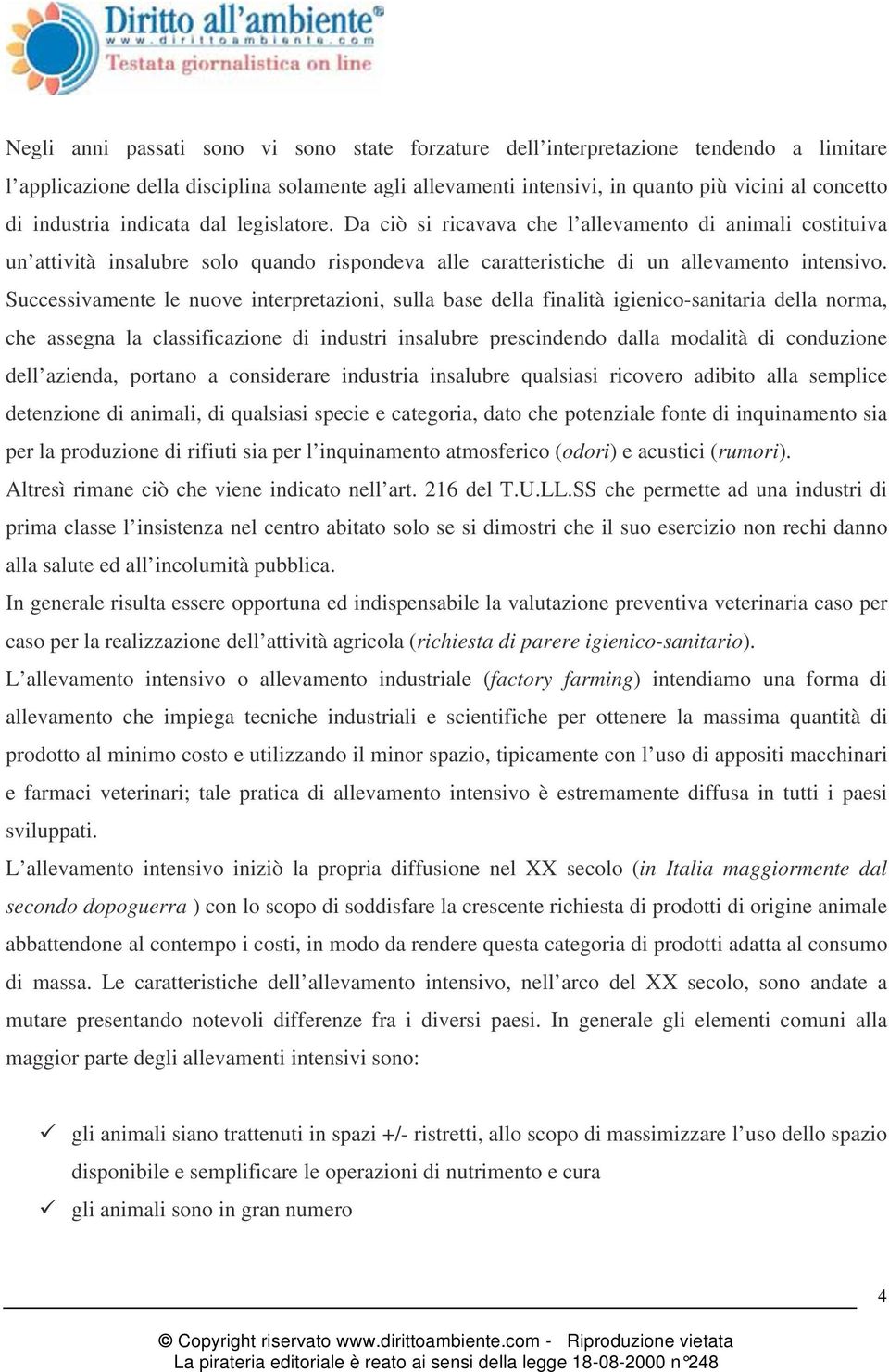 Successivamente le nuove interpretazioni, sulla base della finalità igienico-sanitaria della norma, che assegna la classificazione di industri insalubre prescindendo dalla modalità di conduzione dell