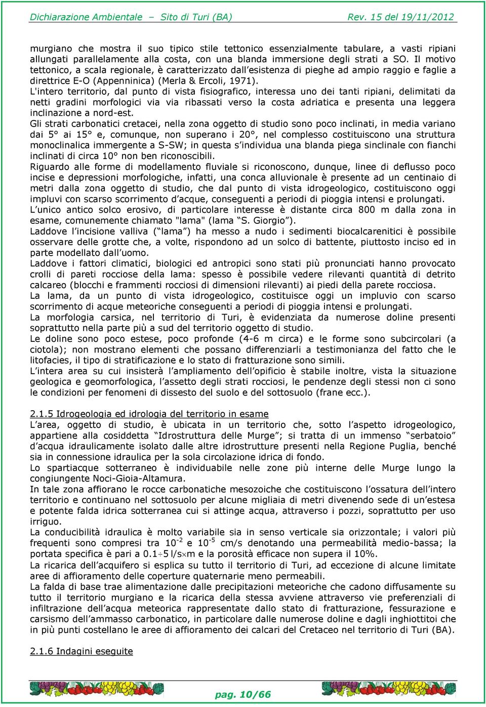 L'intero territorio, dal punto di vista fisiografico, interessa uno dei tanti ripiani, delimitati da netti gradini morfologici via via ribassati verso la costa adriatica e presenta una leggera