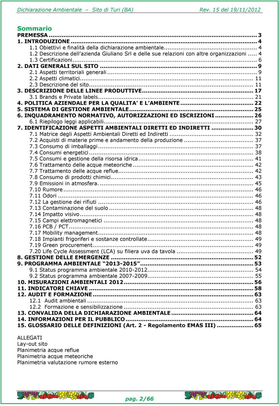 1 Brands e Private labels... 21 4. POLITICA AZIENDALE PER LA QUALITA E L AMBIENTE... 22 5. SISTEMA DI GESTIONE AMBIENTALE... 25 6. INQUADRAMENTO NORMATIVO, AUTORIZZAZIONI ED ISCRIZIONI... 26 6.