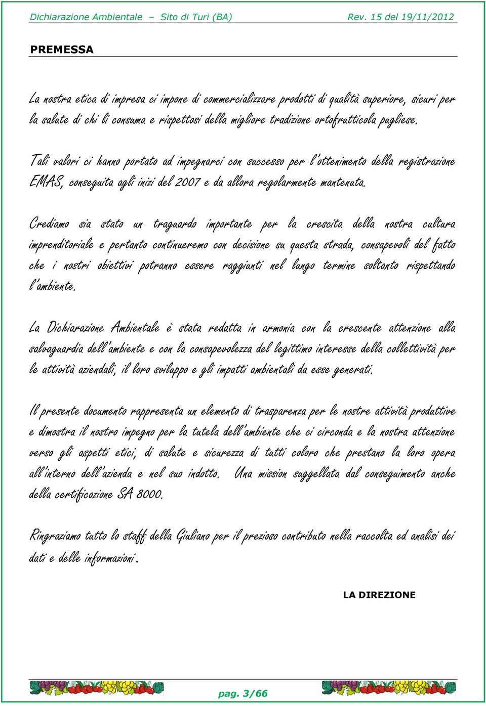 Crediamo sia stato un traguardo importante per la crescita della nostra cultura imprenditoriale e pertanto continueremo con decisione su questa strada, consapevoli del fatto che i nostri obiettivi