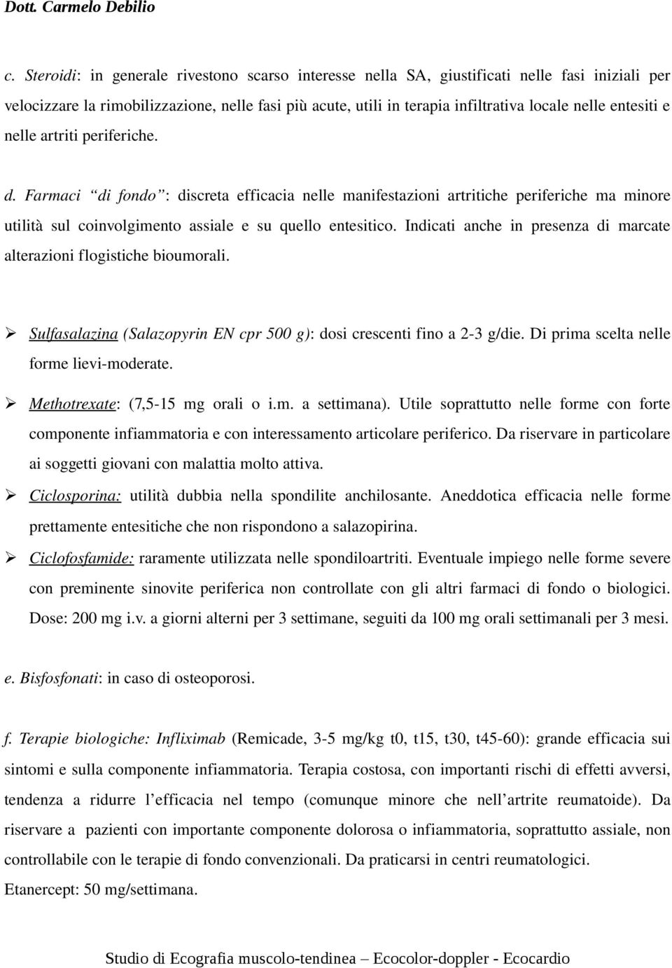 Indicati anche in presenza di marcate alterazioni flogistiche bioumorali. Sulfasalazina (Salazopyrin EN cpr 500 g): dosi crescenti fino a 2 3 g/die. Di prima scelta nelle forme lievi moderate.