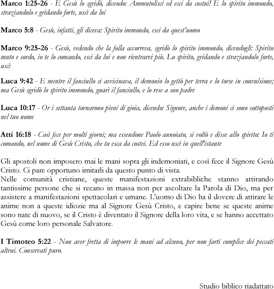 sgridò lo spirito immondo, dicendogli: Spirito muto e sordo, io te lo comando, esci da lui e non rientrarvi più.