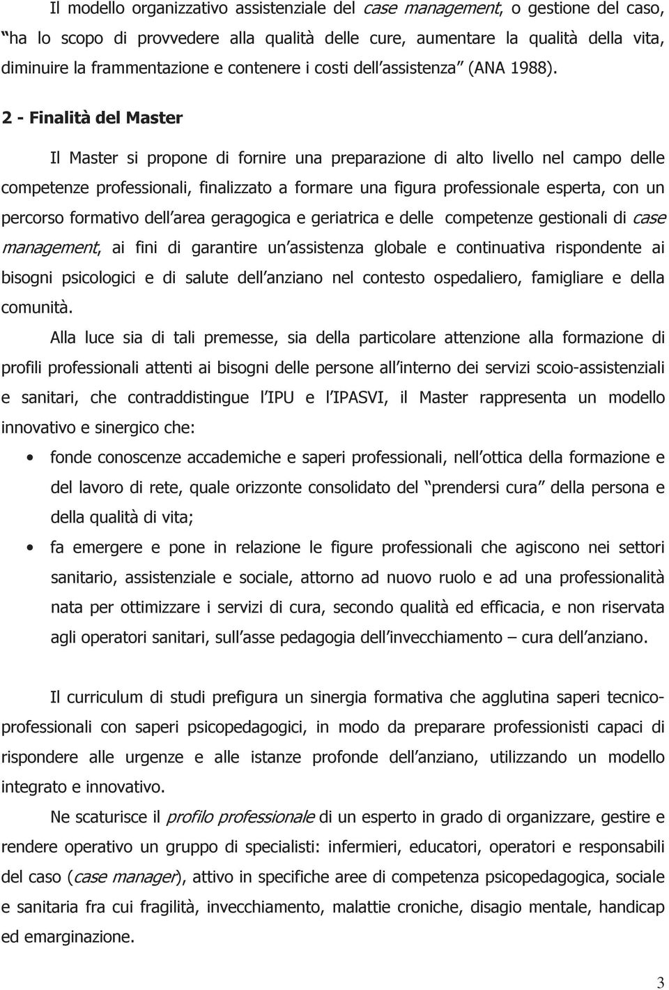 - Finalità del Master Il Master si propone di fornire una preparazione di alto livello nel campo delle competenze professionali, finalizzato a formare una figura professionale esperta, con un