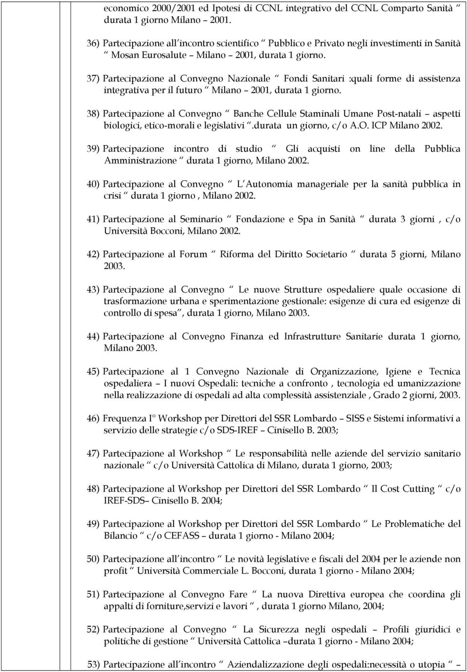 37) Partecipazione al Convegno Nazionale Fondi Sanitari :quali forme di assistenza integrativa per il futuro Milano 2001, durata 1 giorno.