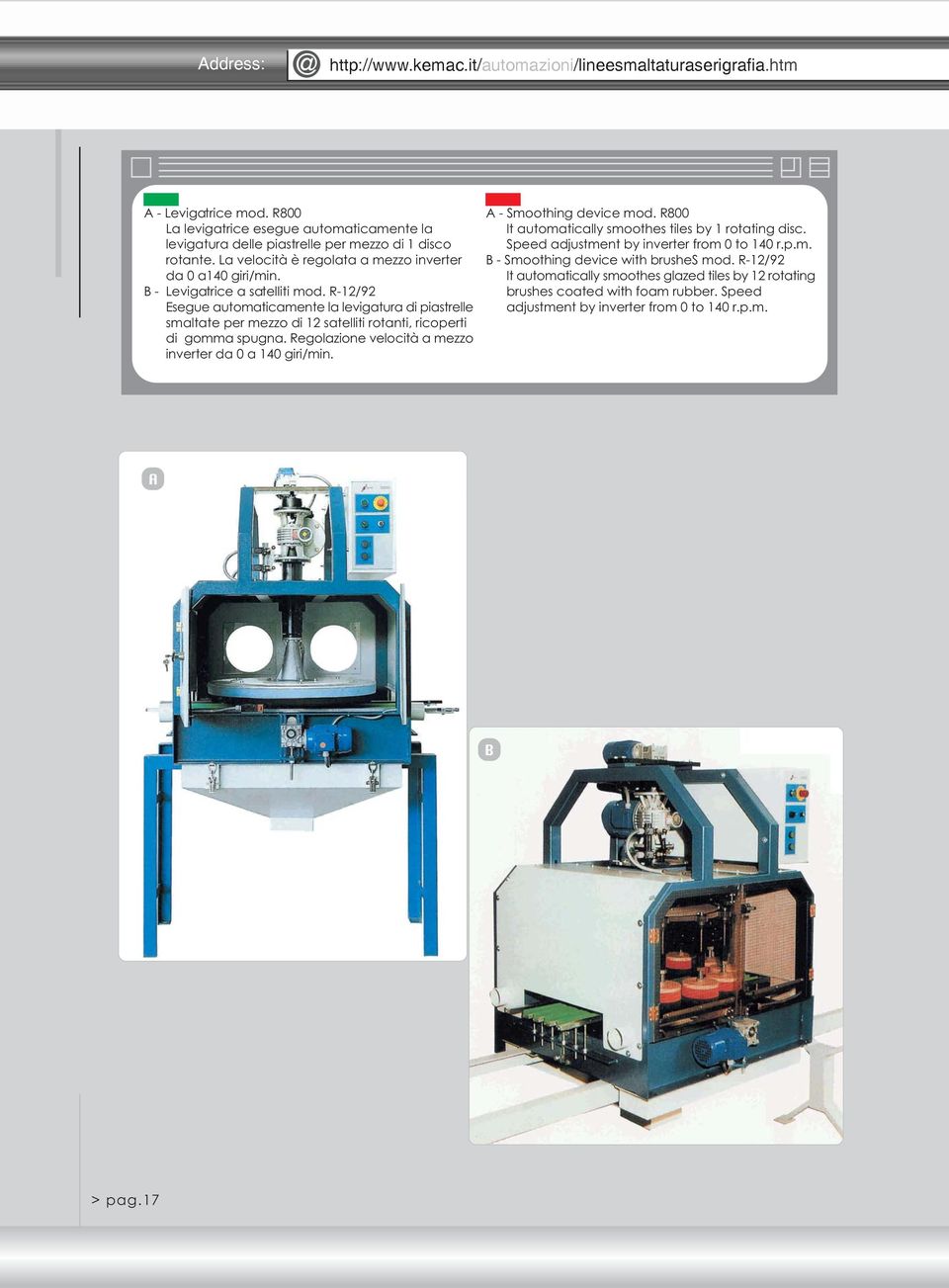 R-12/92 Esegue automaticamente la levigatura di piastrelle smaltate per mezzo di 12 satelliti rotanti, ricoperti di gomma spugna. Regolazione velocità a mezzo inverter da 0 a 140 giri/min.