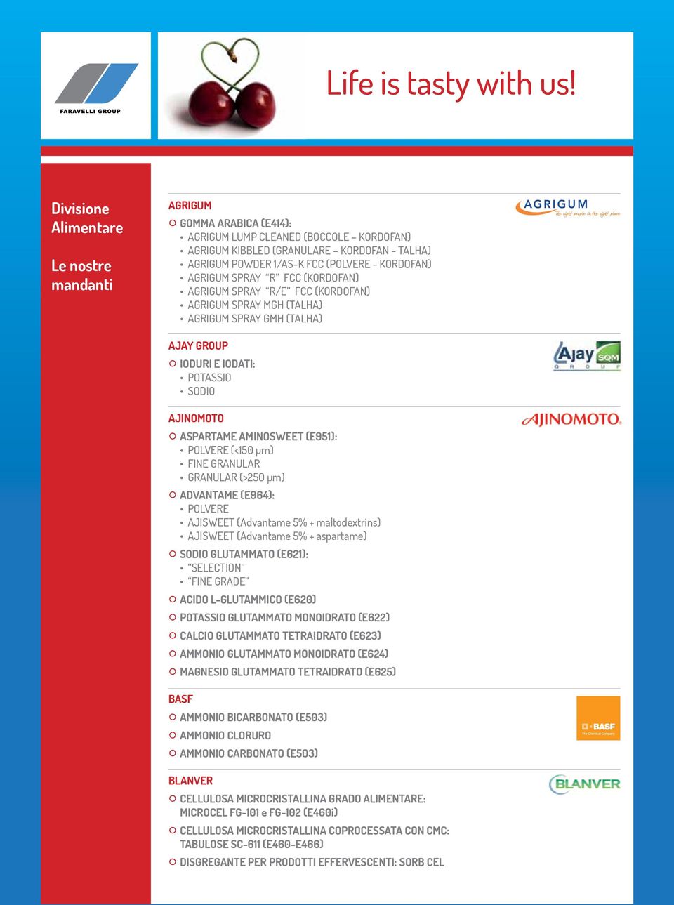 GRANULAR (>250 µm) ADVANTAME (E964): POLVERE AJISWEET (Advantame 5% + maltodextrins) AJISWEET (Advantame 5% + aspartame) SODIO GLUTAMMATO (E621): SELECTION FINE GRADE ACIDO L-GLUTAMMICO (E620)