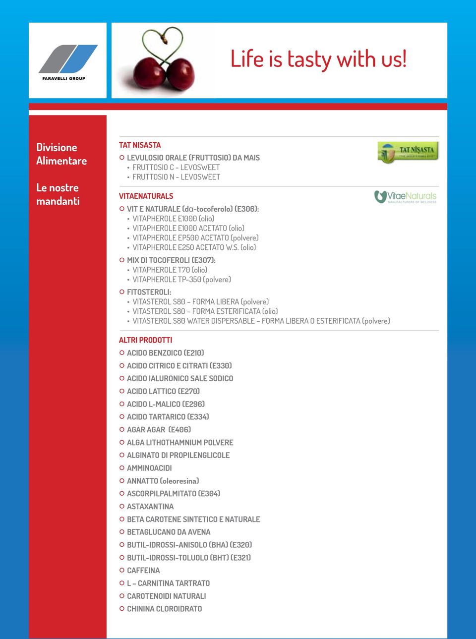 (olio) MIX DI TOCOFEROLI (E307): VITAPHEROLE T70 (olio) VITAPHEROLE TP-350 (polvere) FITOSTEROLI: VITASTEROL S80 FORMA LIBERA (polvere) VITASTEROL S80 FORMA ESTERIFICATA (olio) VITASTEROL S80 WATER