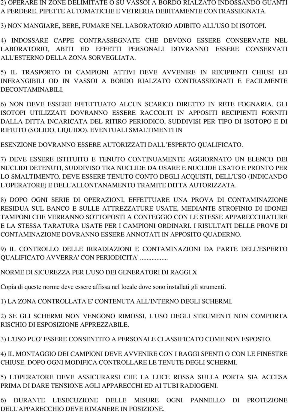 4) INDOSSARE CAPPE CONTRASSEGNATE CHE DEVONO ESSERE CONSERVATE NEL LABORATORIO, ABITI ED EFFETTI PERSONALI DOVRANNO ESSERE CONSERVATI ALL'ESTERNO DELLA ZONA SORVEGLIATA.