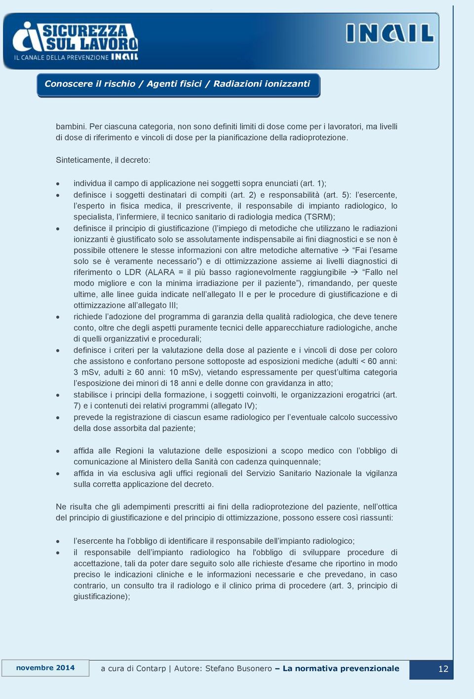 5): l esercente, l esperto in fisica medica, il prescrivente, il responsabile di impianto radiologico, lo specialista, l infermiere, il tecnico sanitario di radiologia medica (TSRM); definisce il