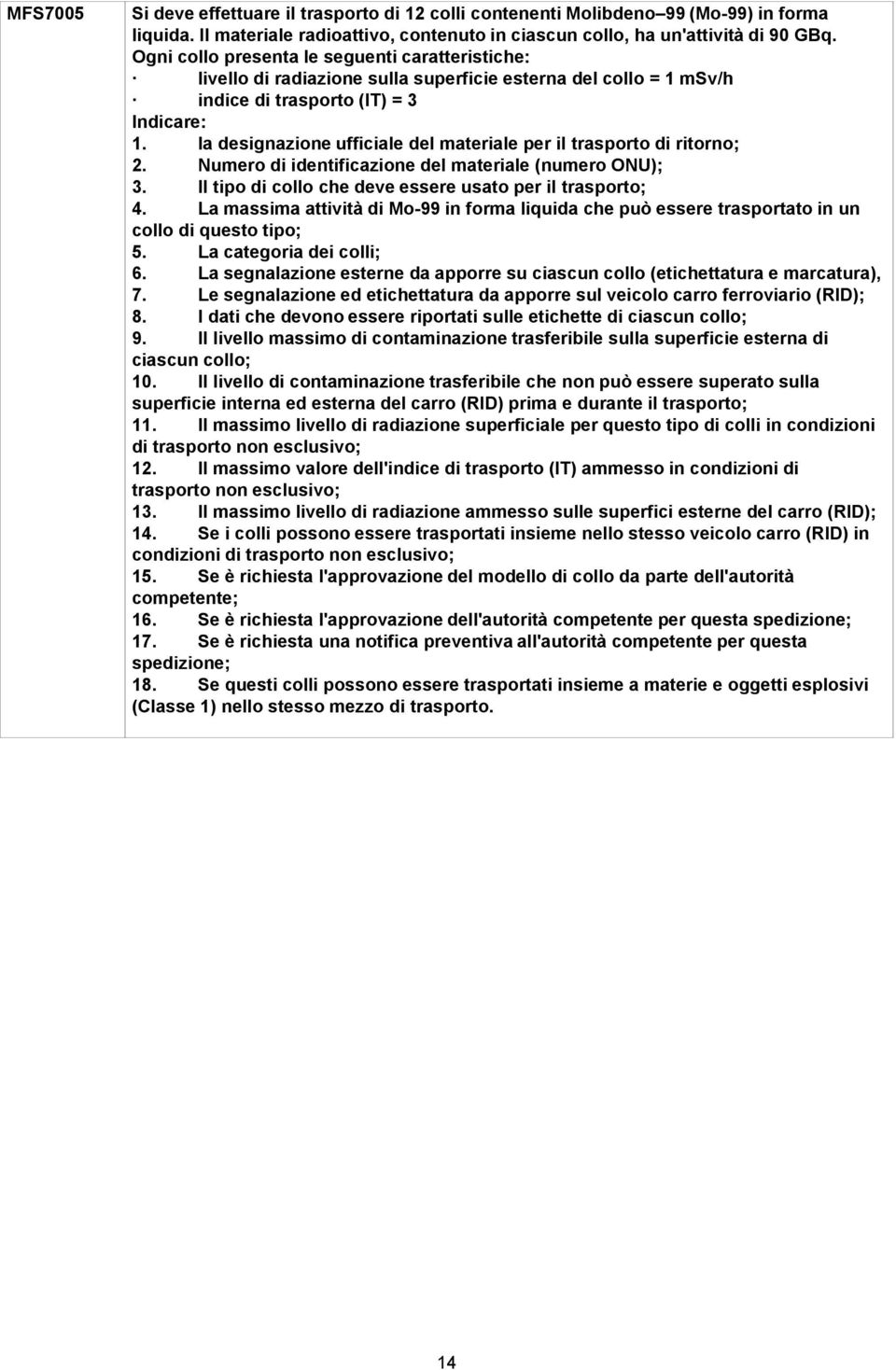 la designazione ufficiale del materiale per il trasporto di ritorno; 2. Numero di identificazione del materiale (numero ONU); 3. Il tipo di collo che deve essere usato per il 4.