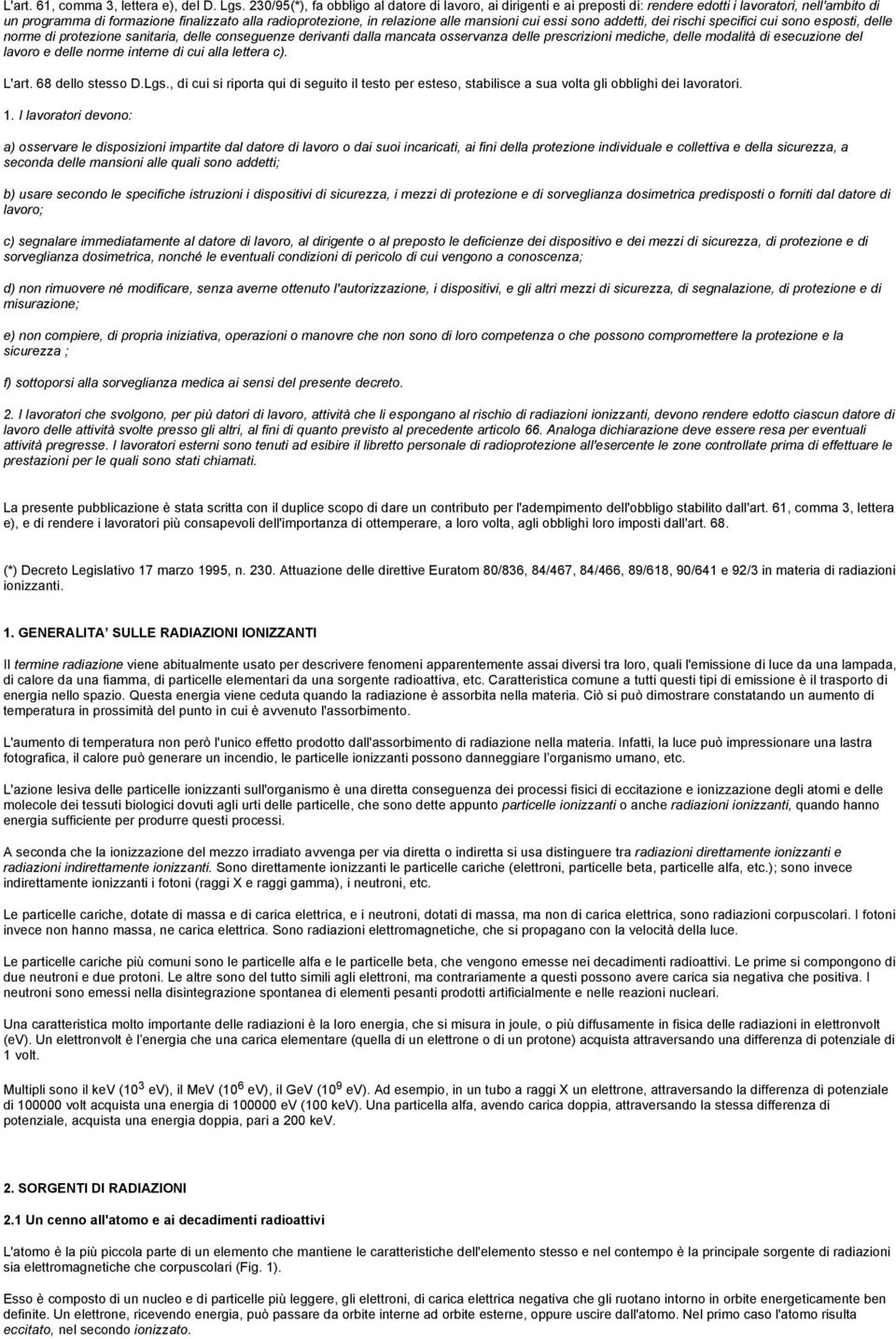 mansioni cui essi sono addetti, dei rischi specifici cui sono esposti, delle norme di protezione sanitaria, delle conseguenze derivanti dalla mancata osservanza delle prescrizioni mediche, delle