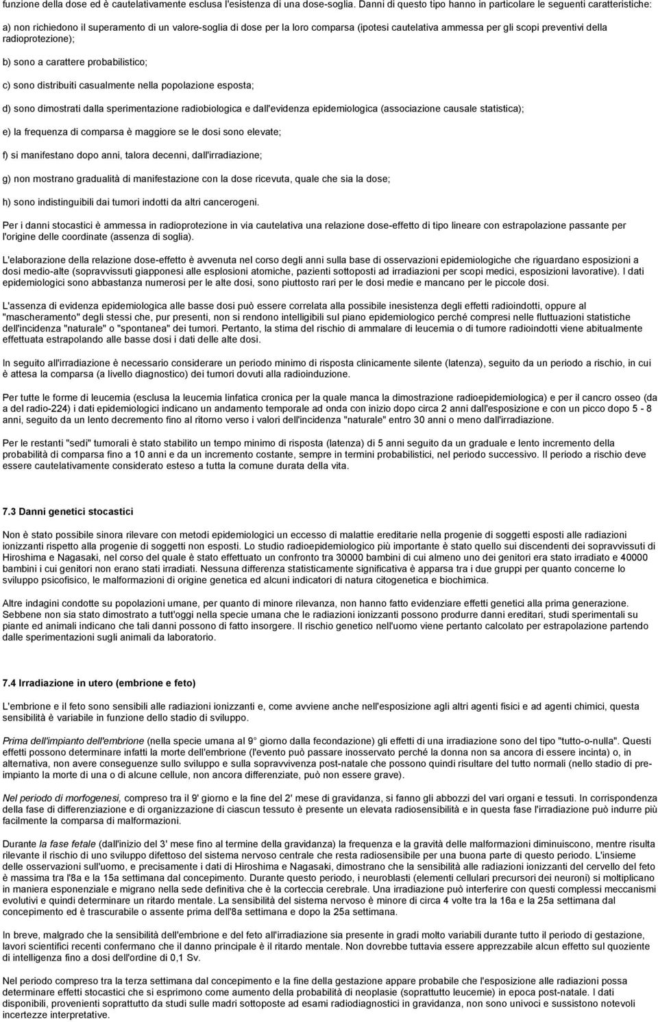 preventivi della radioprotezione); b) sono a carattere probabilistico; c) sono distribuiti casualmente nella popolazione esposta; d) sono dimostrati dalla sperimentazione radiobiologica e