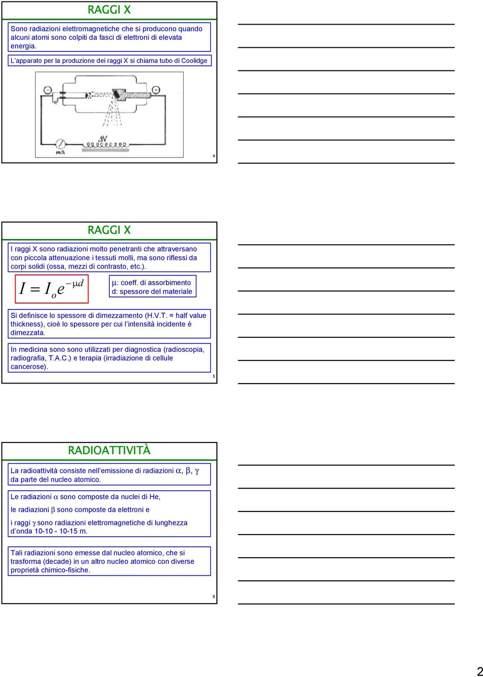 corpi solidi (ossa, mezzi di contrasto, etc.). I = I o e µ d µ: coeff. di assorbimento d: spessore del materiale Si definisce lo spessore di dimezzamento (H.V.T.