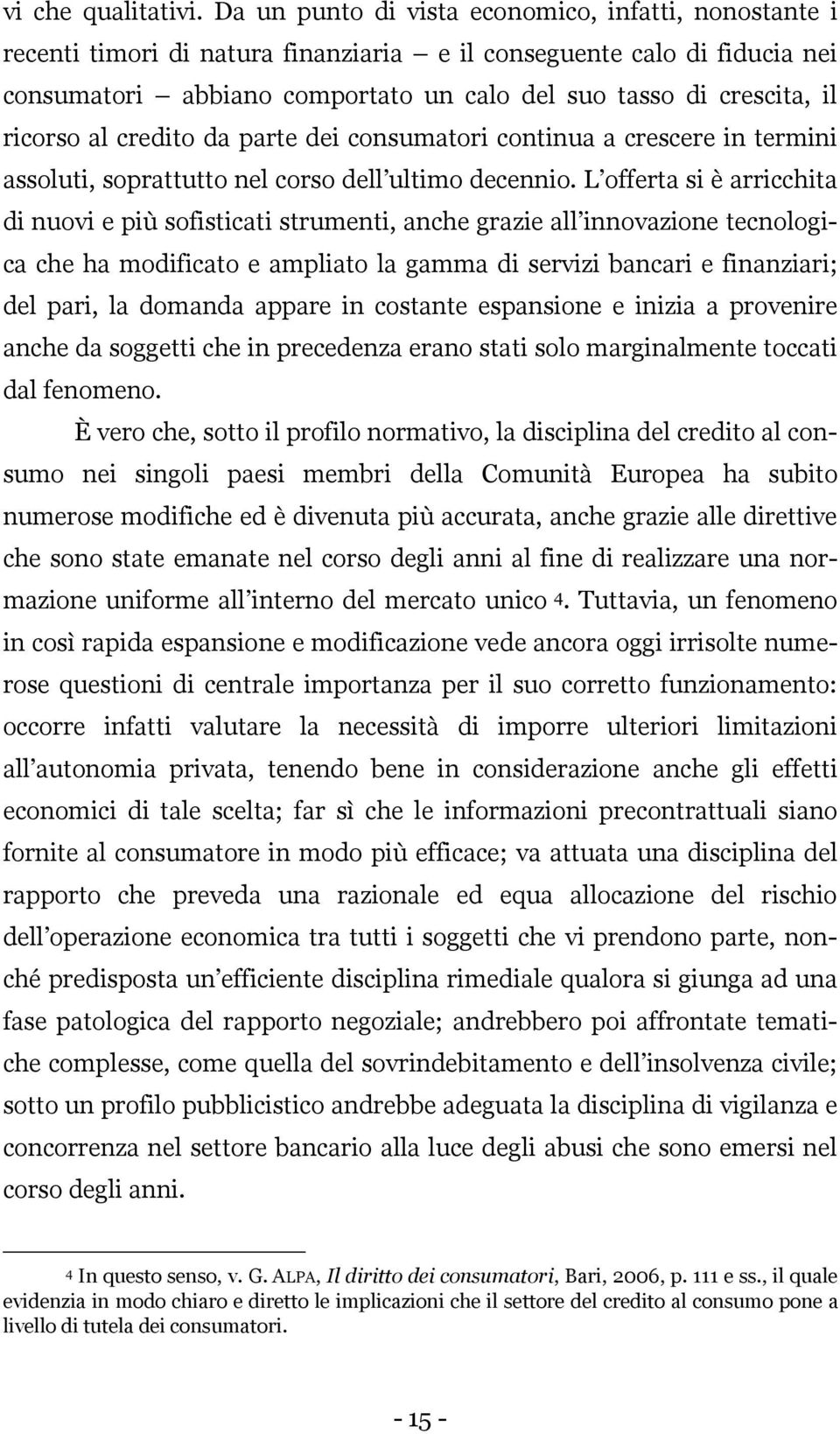 ricorso al credito da parte dei consumatori continua a crescere in termini assoluti, soprattutto nel corso dell ultimo decennio.