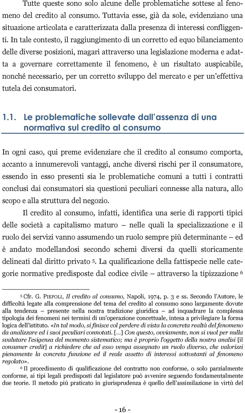 In tale contesto, il raggiungimento di un corretto ed equo bilanciamento delle diverse posizioni, magari attraverso una legislazione moderna e adatta a governare correttamente il fenomeno, è un