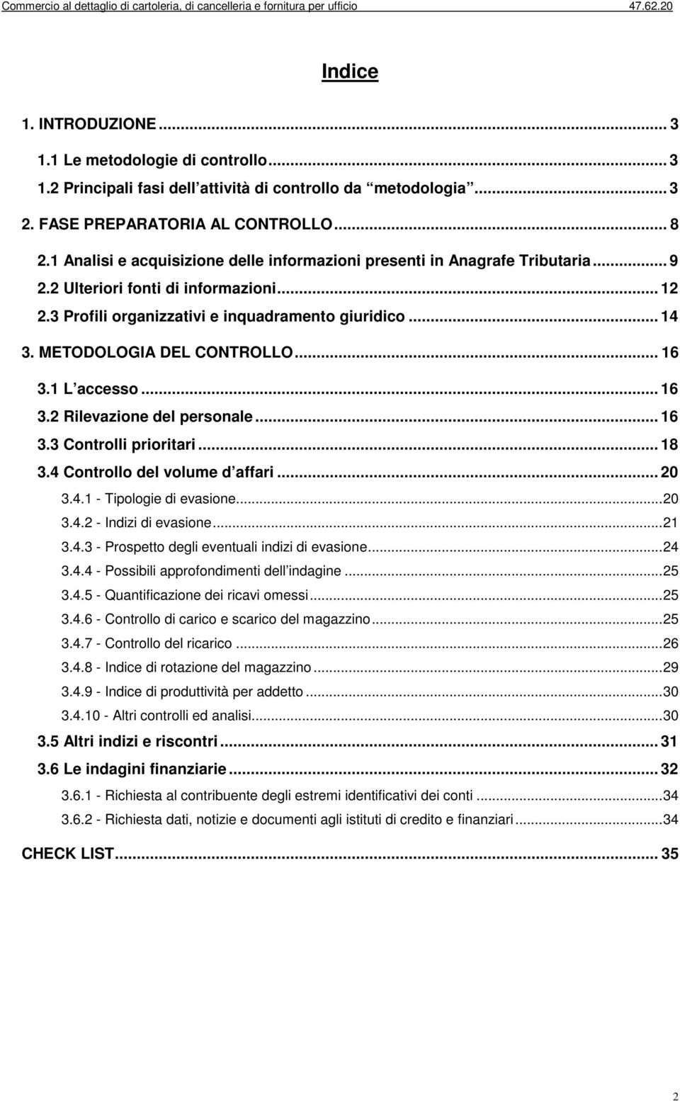 METODOLOGIA DEL CONTROLLO... 16 3.1 L accesso... 16 3.2 Rilevazione del personale... 16 3.3 Controlli prioritari... 18 3.4 Controllo del volume d affari... 20 3.4.1 - Tipologie di evasione... 20 3.4.2 - Indizi di evasione.