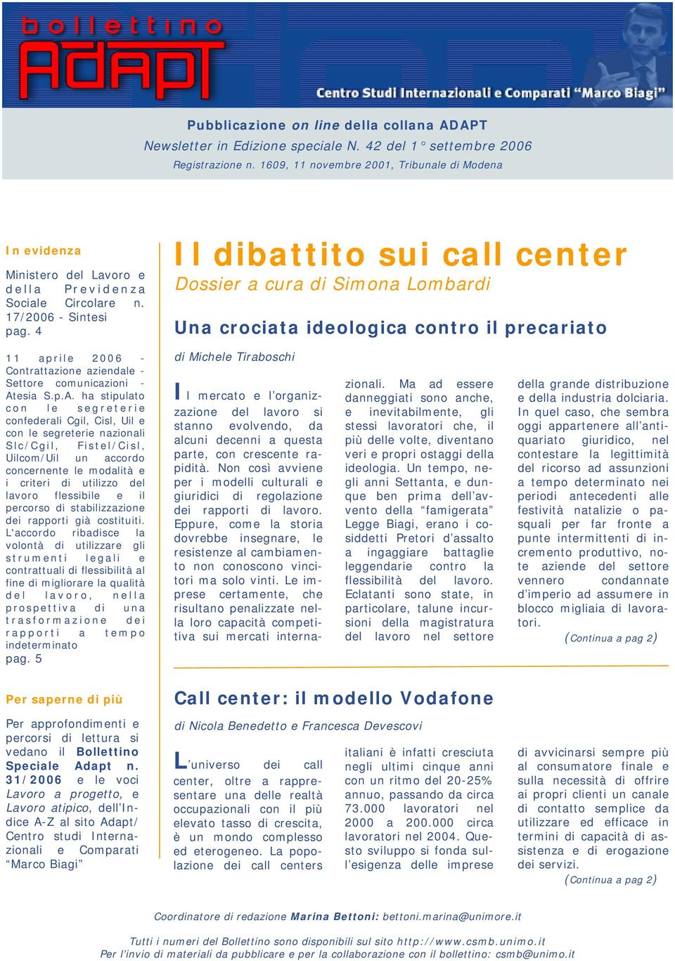 4 Il dibattito sui call center Dossier a cura di Simona Lombardi Una crociata ideologica contro il precariato 11 aprile 2006 - Contrattazione aziendale - Settore comunicazioni - At