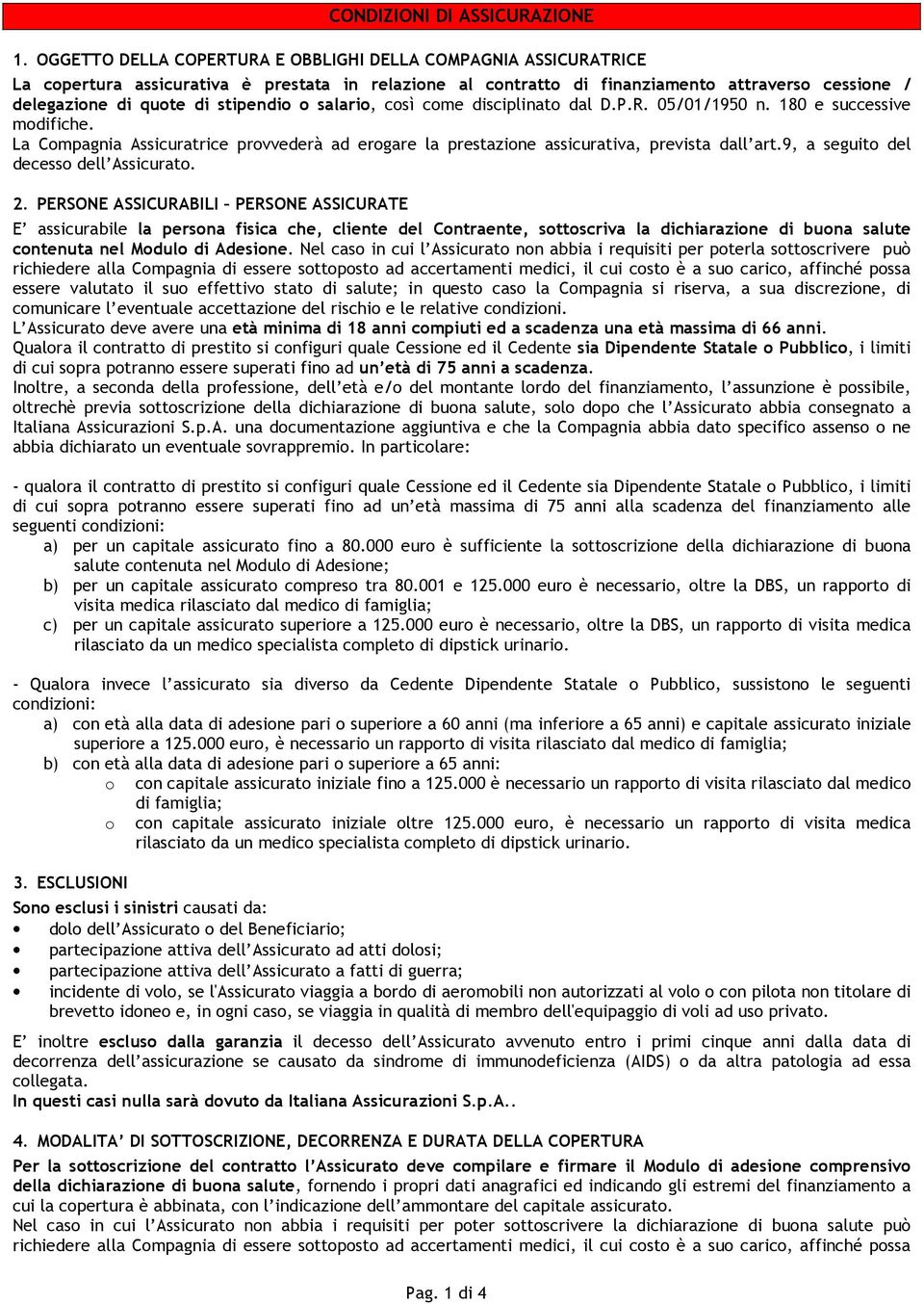 stipendio o salario, così come disciplinato dal D.P.R. 05/01/1950 n. 180 e successive modifiche. La Compagnia Assicuratrice provvederà ad erogare la prestazione assicurativa, prevista dall art.