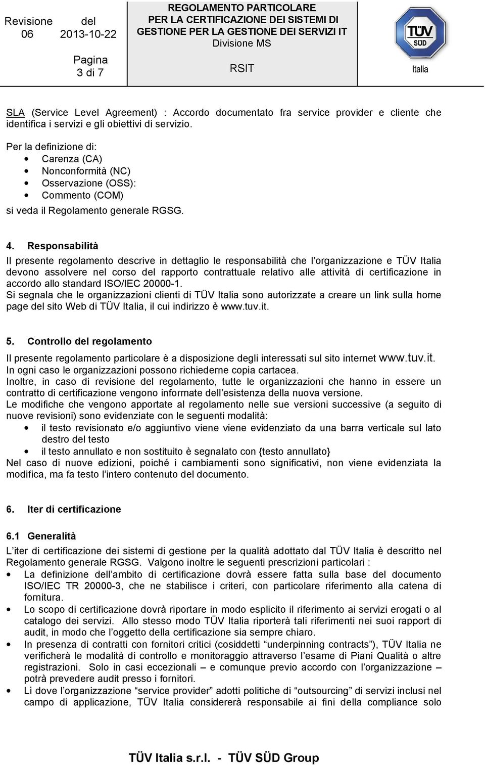 Responsabilità Il presente regolamento descrive in dettaglio le responsabilità che l organizzazione e TÜV Italia devono assolvere nel corso del rapporto contrattuale relativo alle attività di