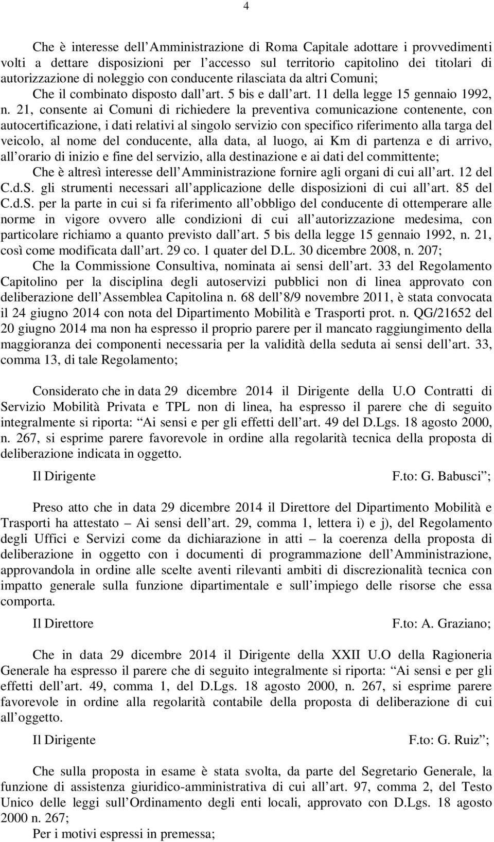 21, consente ai Comuni di richiedere la preventiva comunicazione contenente, con autocertificazione, i dati relativi al singolo servizio con specifico riferimento alla targa del veicolo, al nome del