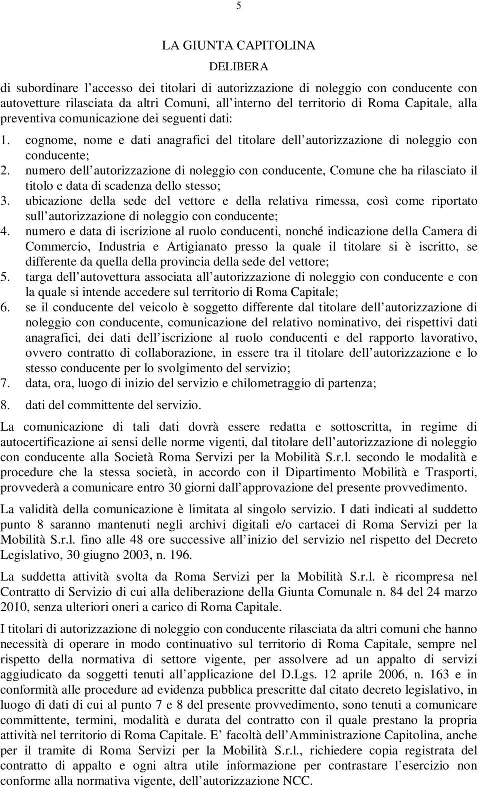 numero dell autorizzazione di noleggio con conducente, Comune che ha rilasciato il titolo e data di scadenza dello stesso; 3.