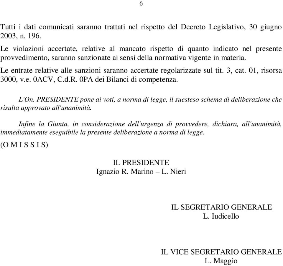 Le entrate relative alle sanzioni saranno accertate regolarizzate sul tit. 3, cat. 01, risorsa 3000, v.e. 0ACV, C.d.R. 0PA dei Bilanci di competenza. L'On.