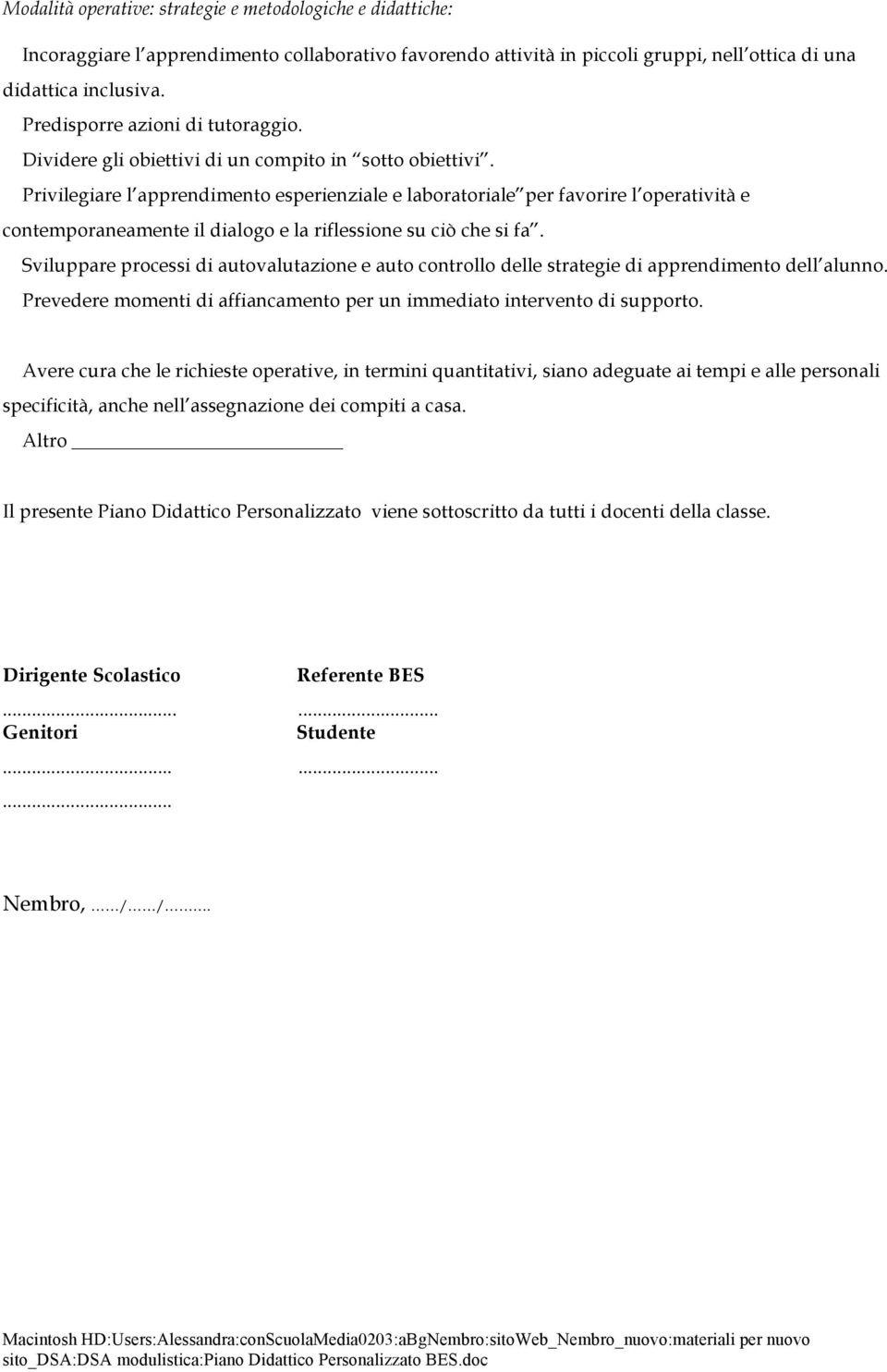 Privilegiare l apprendimento esperienziale e laboratoriale per favorire l operatività e contemporaneamente il dialogo e la riflessione su ciò che si fa.