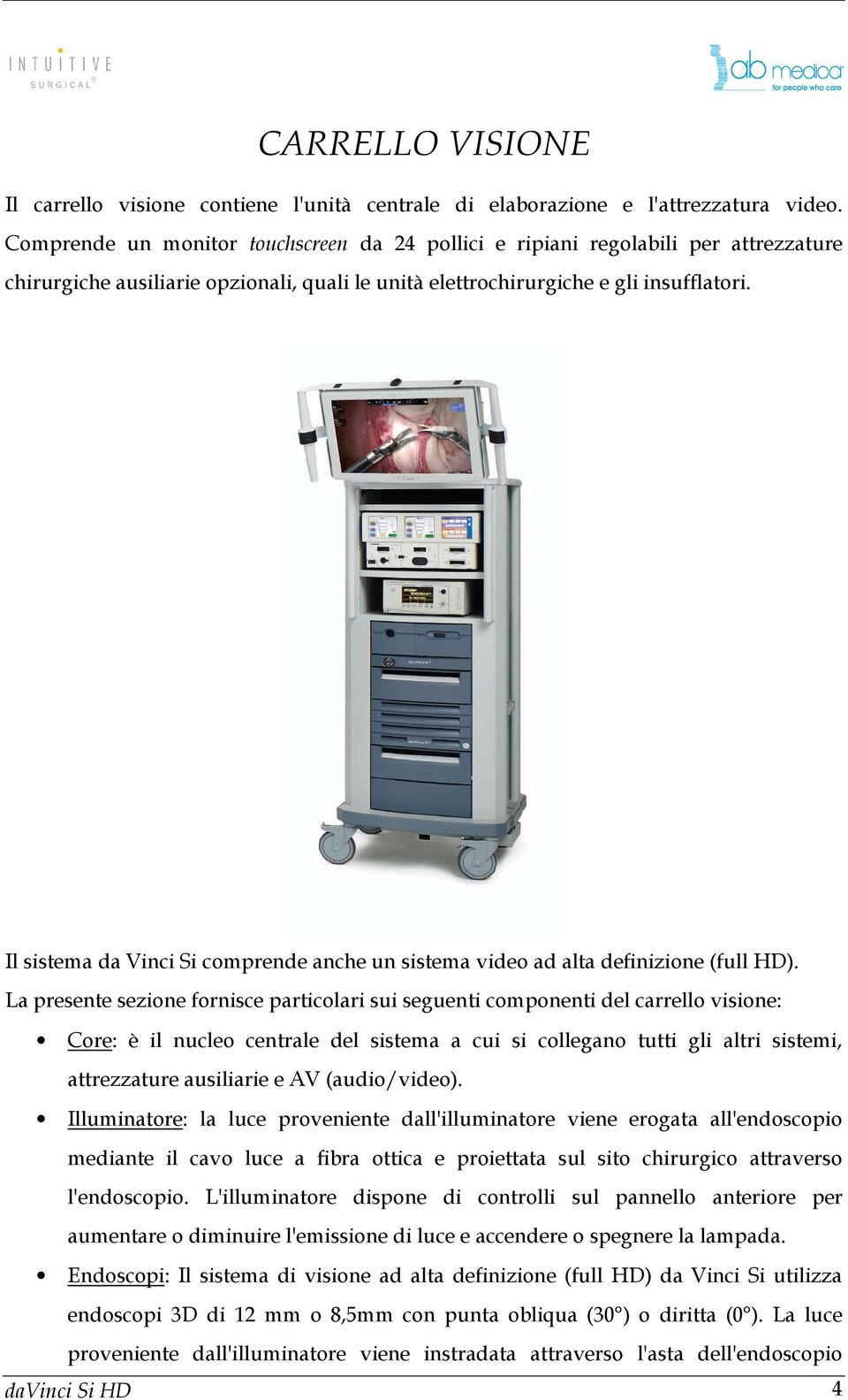 Il sistema da Vinci Si comprende anche un sistema video ad alta definizione (full HD).