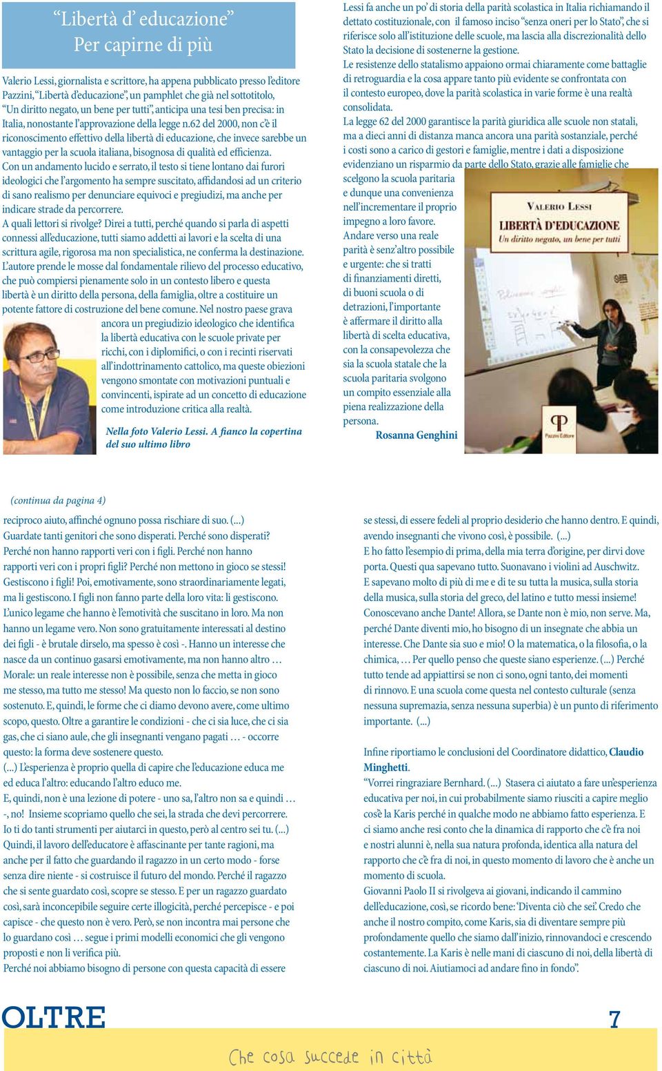 62 del 2000, non c è il riconoscimento effettivo della libertà di educazione, che invece sarebbe un vantaggio per la scuola italiana, bisognosa di qualità ed efficienza.