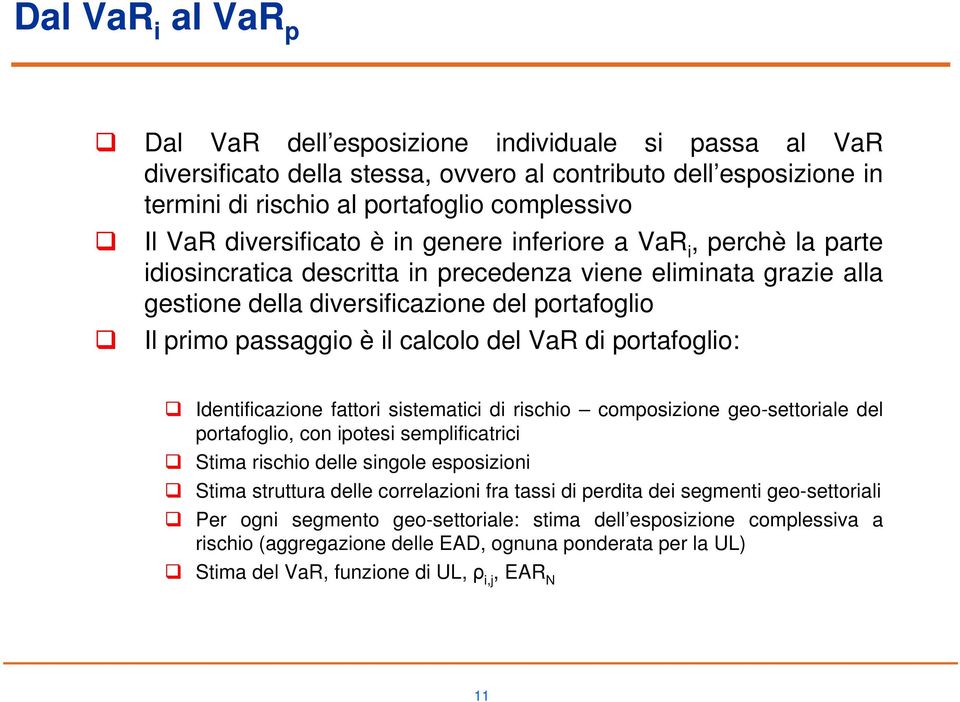 calcolo del VaR di portafoglio: Identificazione fattori sistematici di rischio composizione geo-settoriale del portafoglio, con ipotesi semplificatrici Stima rischio delle singole esposizioni Stima