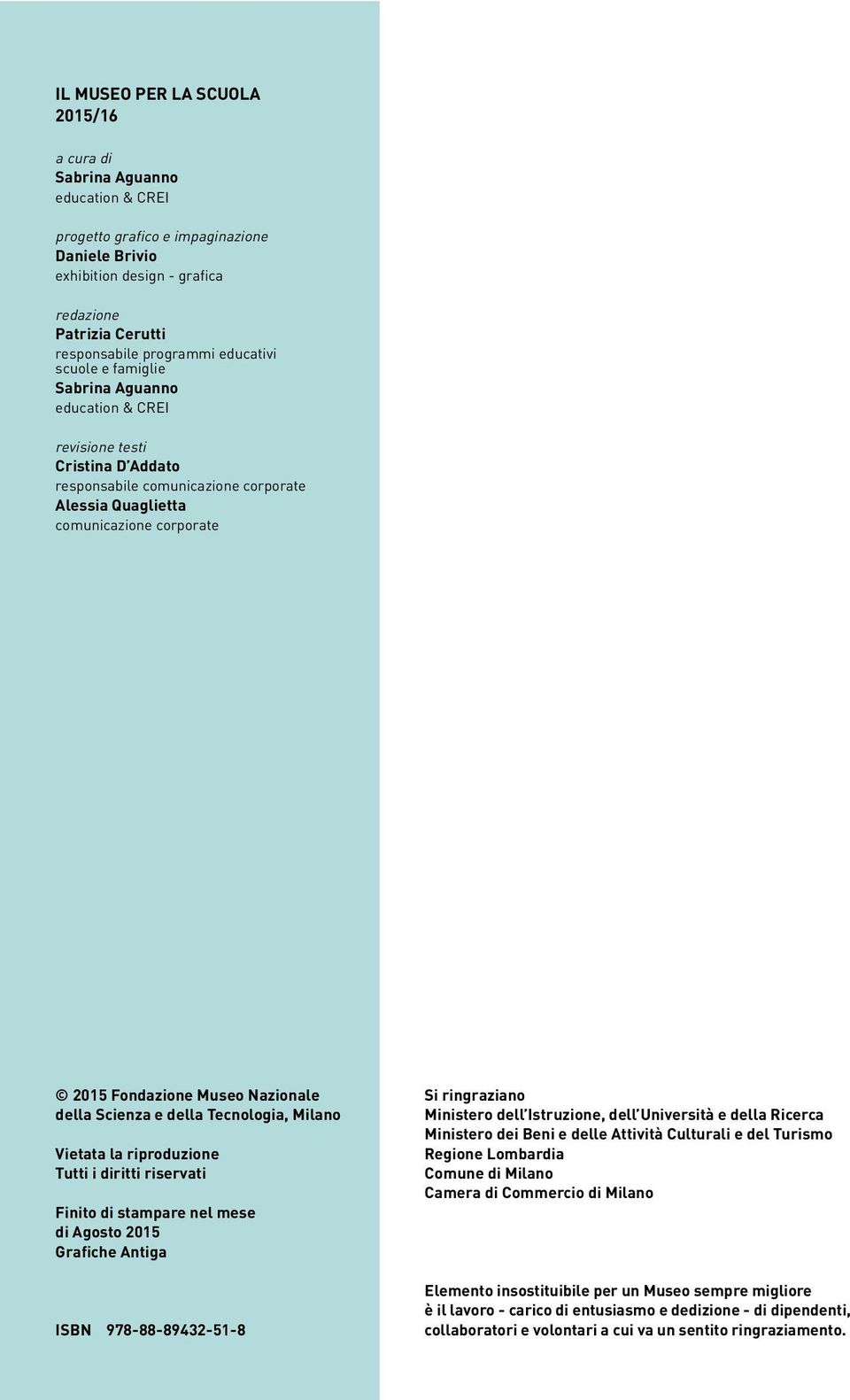 Nazionale della Scienza e della Tecnologia, Milano Vietata la riproduzione Tutti i diritti riservati Finito di stampare nel mese di Agosto 2015 Grafiche Antiga ISBN 978-88-89432-51-8 Si ringraziano