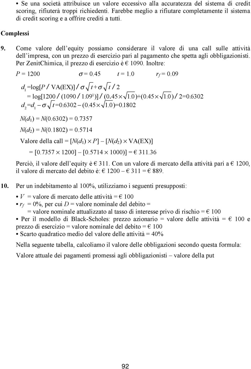 Come valore dell equity possiamo considerare il valore di una call sulle attività dell impresa, con un prezzo di esercizio pari al pagamento che spetta agli obbligazionisti.